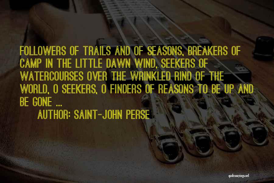 Saint-John Perse Quotes: Followers Of Trails And Of Seasons, Breakers Of Camp In The Little Dawn Wind, Seekers Of Watercourses Over The Wrinkled