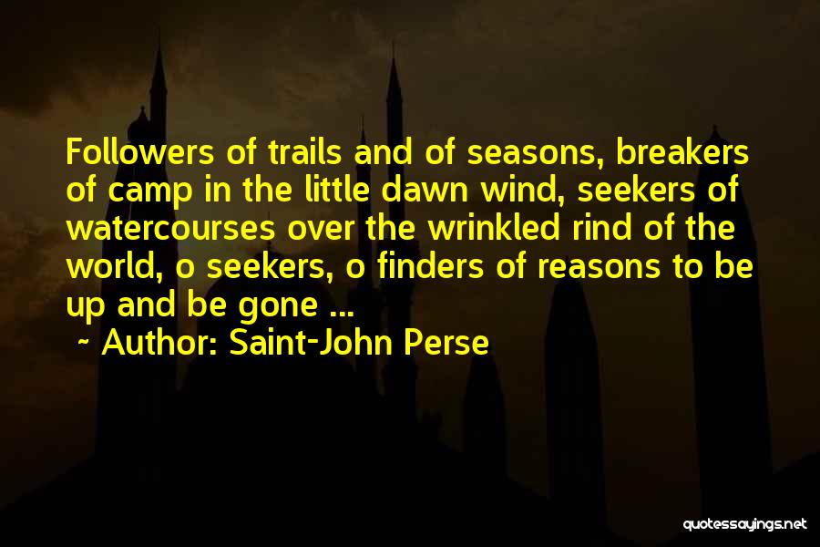 Saint-John Perse Quotes: Followers Of Trails And Of Seasons, Breakers Of Camp In The Little Dawn Wind, Seekers Of Watercourses Over The Wrinkled