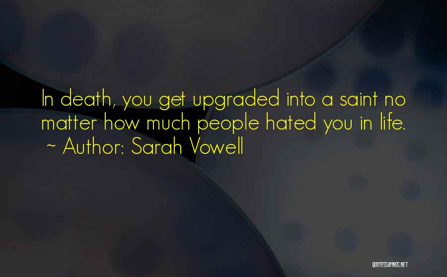 Sarah Vowell Quotes: In Death, You Get Upgraded Into A Saint No Matter How Much People Hated You In Life.