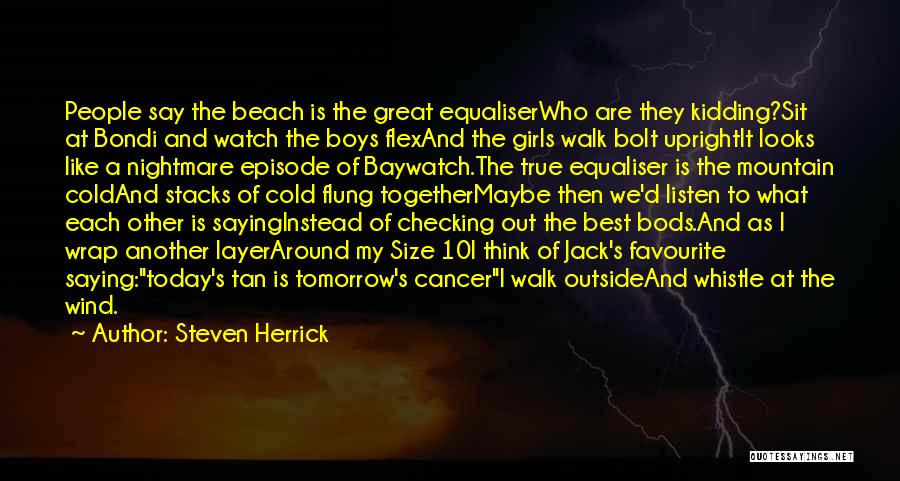 Steven Herrick Quotes: People Say The Beach Is The Great Equaliserwho Are They Kidding?sit At Bondi And Watch The Boys Flexand The Girls