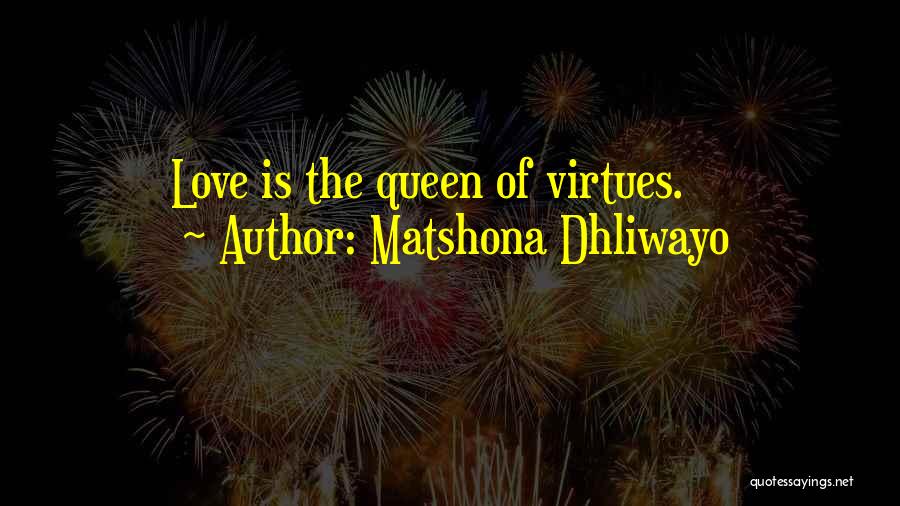 Matshona Dhliwayo Quotes: Love Is The Queen Of Virtues.