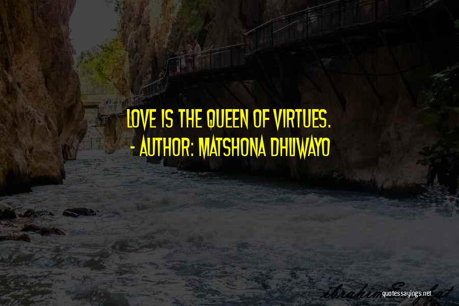 Matshona Dhliwayo Quotes: Love Is The Queen Of Virtues.