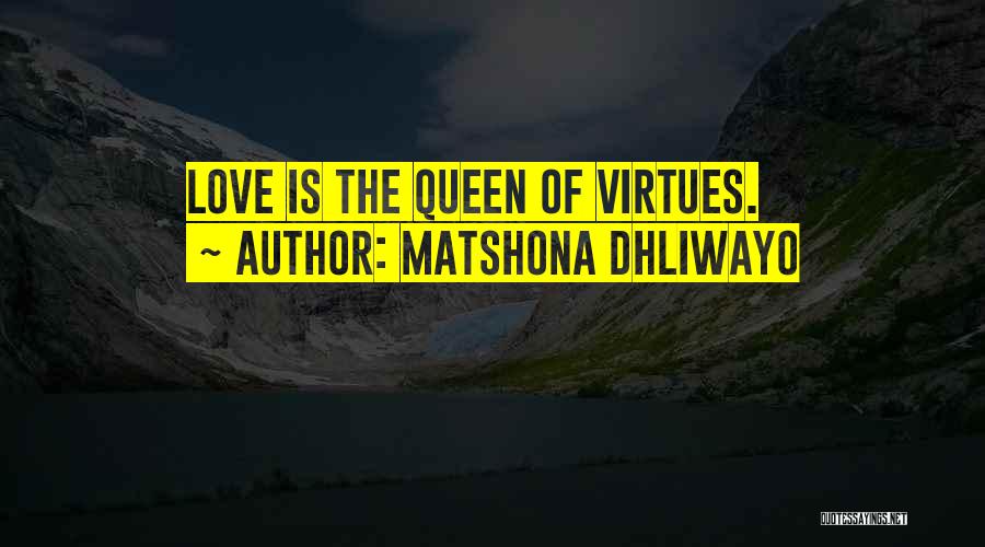 Matshona Dhliwayo Quotes: Love Is The Queen Of Virtues.
