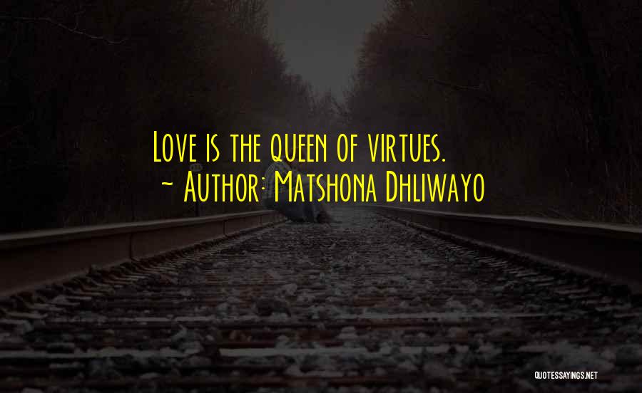 Matshona Dhliwayo Quotes: Love Is The Queen Of Virtues.