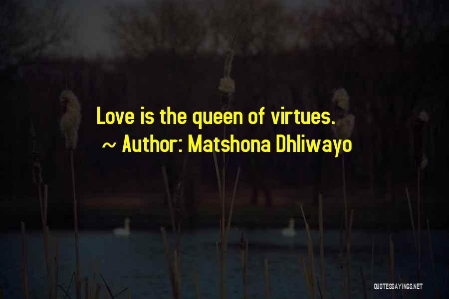 Matshona Dhliwayo Quotes: Love Is The Queen Of Virtues.