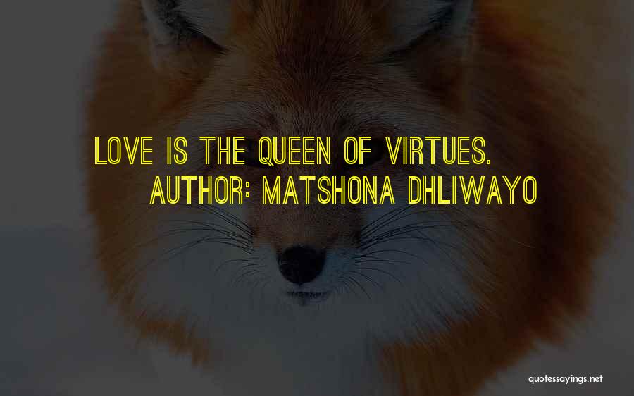 Matshona Dhliwayo Quotes: Love Is The Queen Of Virtues.