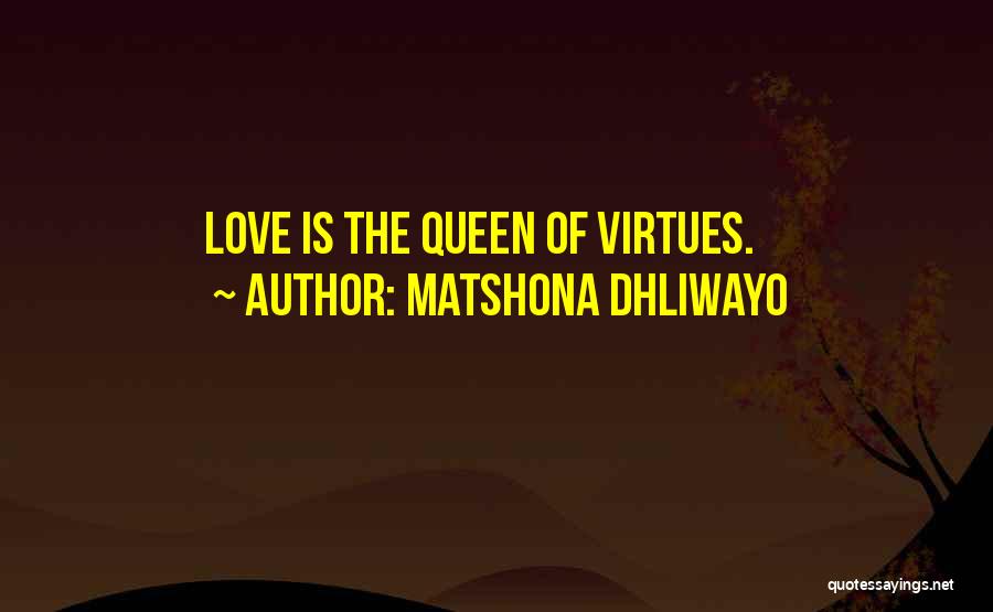 Matshona Dhliwayo Quotes: Love Is The Queen Of Virtues.