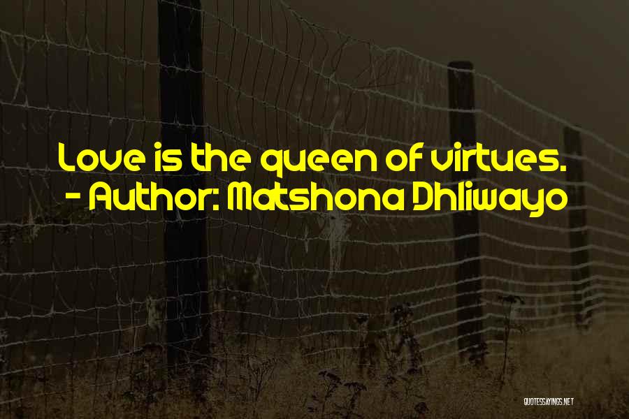 Matshona Dhliwayo Quotes: Love Is The Queen Of Virtues.