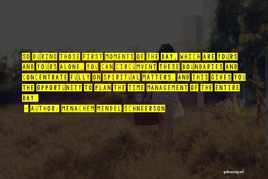 Menachem Mendel Schneerson Quotes: So During Those First Moments Of The Day, Which Are Yours And Yours Alone, You Can Circumvent These Boundaries And