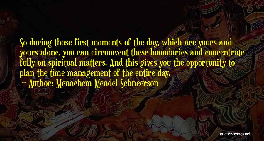 Menachem Mendel Schneerson Quotes: So During Those First Moments Of The Day, Which Are Yours And Yours Alone, You Can Circumvent These Boundaries And