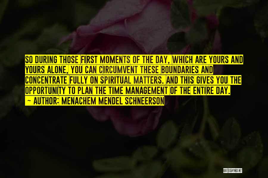 Menachem Mendel Schneerson Quotes: So During Those First Moments Of The Day, Which Are Yours And Yours Alone, You Can Circumvent These Boundaries And