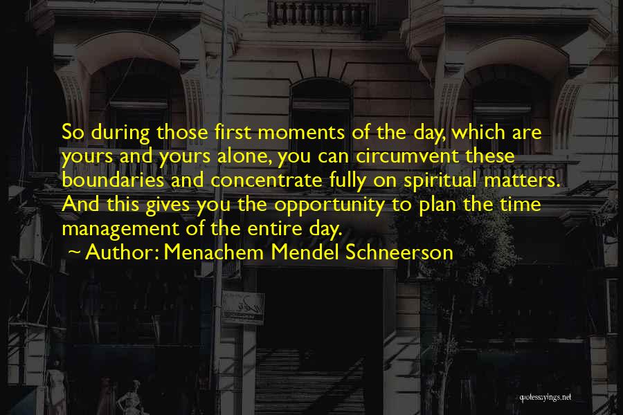 Menachem Mendel Schneerson Quotes: So During Those First Moments Of The Day, Which Are Yours And Yours Alone, You Can Circumvent These Boundaries And