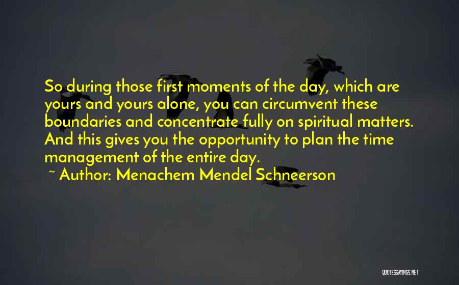 Menachem Mendel Schneerson Quotes: So During Those First Moments Of The Day, Which Are Yours And Yours Alone, You Can Circumvent These Boundaries And