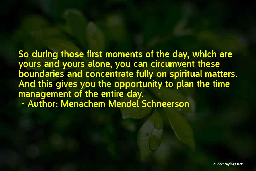 Menachem Mendel Schneerson Quotes: So During Those First Moments Of The Day, Which Are Yours And Yours Alone, You Can Circumvent These Boundaries And