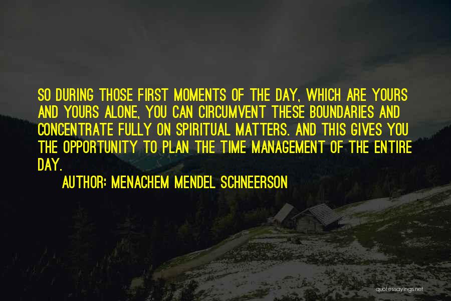 Menachem Mendel Schneerson Quotes: So During Those First Moments Of The Day, Which Are Yours And Yours Alone, You Can Circumvent These Boundaries And