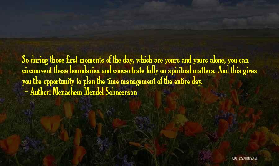 Menachem Mendel Schneerson Quotes: So During Those First Moments Of The Day, Which Are Yours And Yours Alone, You Can Circumvent These Boundaries And