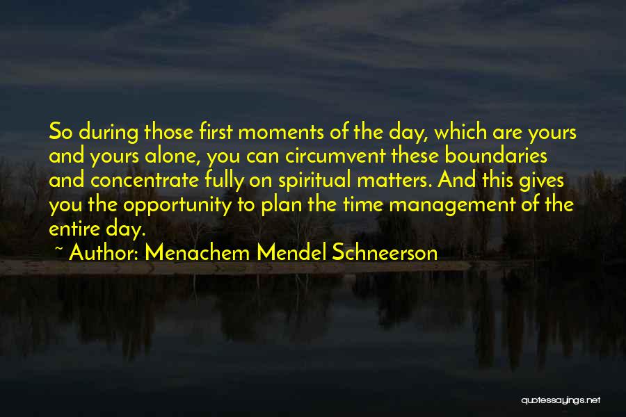 Menachem Mendel Schneerson Quotes: So During Those First Moments Of The Day, Which Are Yours And Yours Alone, You Can Circumvent These Boundaries And