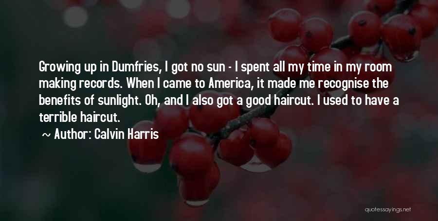 Calvin Harris Quotes: Growing Up In Dumfries, I Got No Sun - I Spent All My Time In My Room Making Records. When