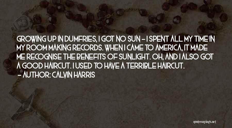 Calvin Harris Quotes: Growing Up In Dumfries, I Got No Sun - I Spent All My Time In My Room Making Records. When