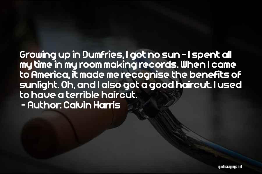 Calvin Harris Quotes: Growing Up In Dumfries, I Got No Sun - I Spent All My Time In My Room Making Records. When