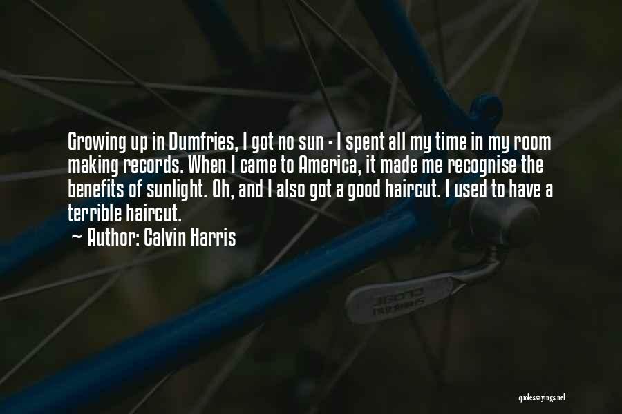 Calvin Harris Quotes: Growing Up In Dumfries, I Got No Sun - I Spent All My Time In My Room Making Records. When