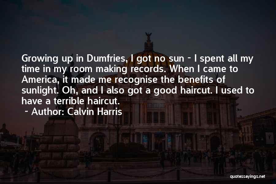 Calvin Harris Quotes: Growing Up In Dumfries, I Got No Sun - I Spent All My Time In My Room Making Records. When