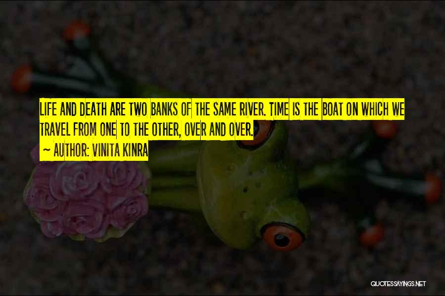 Vinita Kinra Quotes: Life And Death Are Two Banks Of The Same River. Time Is The Boat On Which We Travel From One