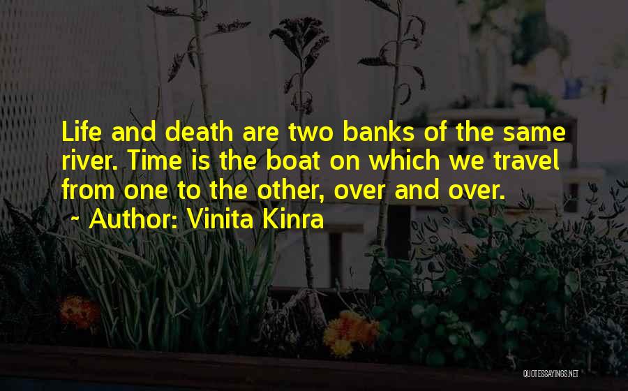 Vinita Kinra Quotes: Life And Death Are Two Banks Of The Same River. Time Is The Boat On Which We Travel From One