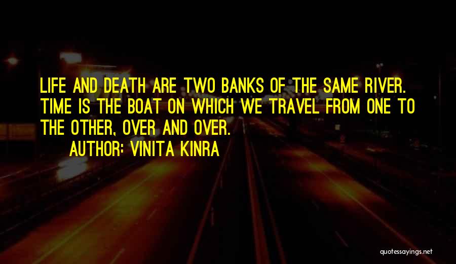 Vinita Kinra Quotes: Life And Death Are Two Banks Of The Same River. Time Is The Boat On Which We Travel From One