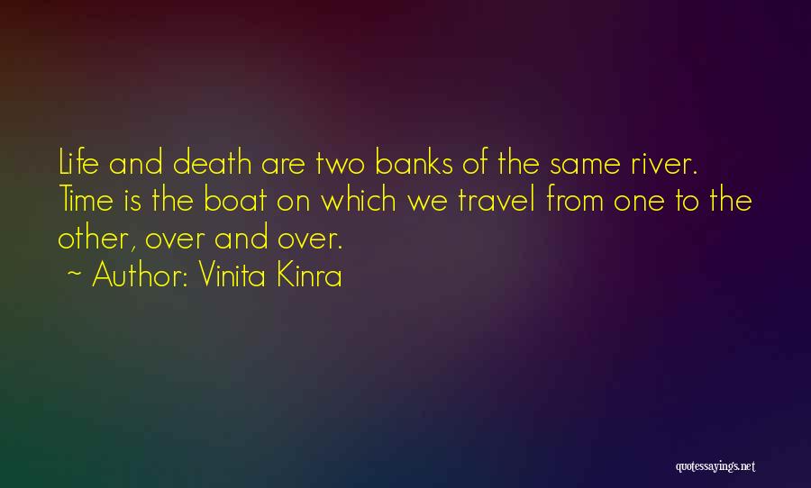 Vinita Kinra Quotes: Life And Death Are Two Banks Of The Same River. Time Is The Boat On Which We Travel From One