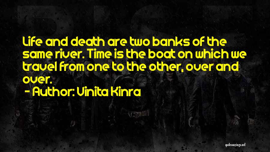 Vinita Kinra Quotes: Life And Death Are Two Banks Of The Same River. Time Is The Boat On Which We Travel From One