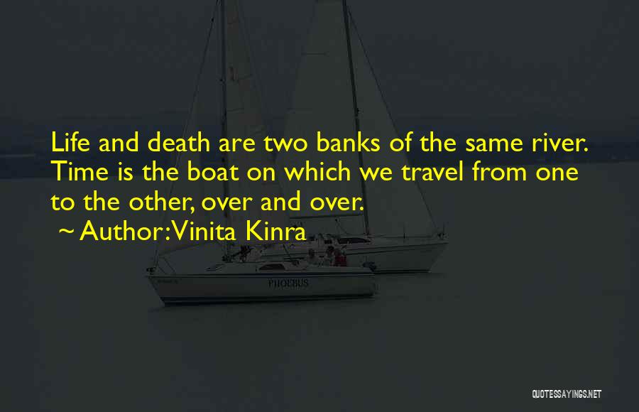 Vinita Kinra Quotes: Life And Death Are Two Banks Of The Same River. Time Is The Boat On Which We Travel From One