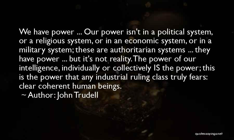 John Trudell Quotes: We Have Power ... Our Power Isn't In A Political System, Or A Religious System, Or In An Economic System,