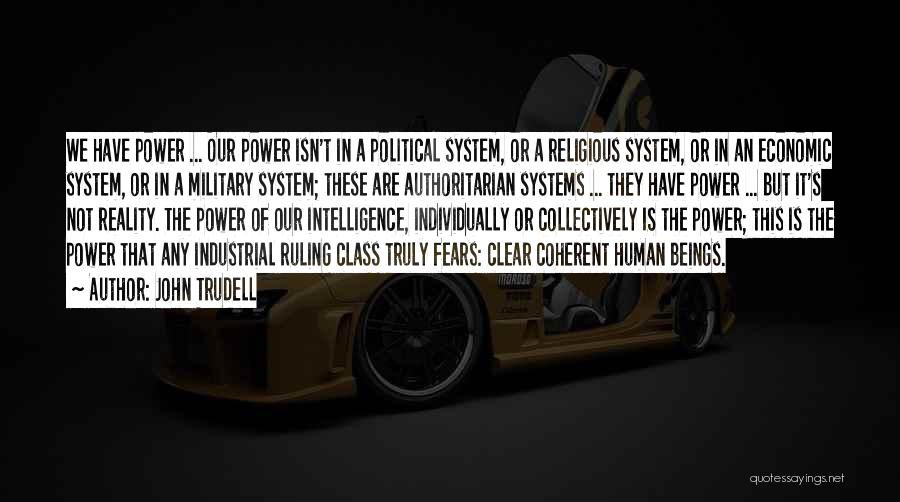 John Trudell Quotes: We Have Power ... Our Power Isn't In A Political System, Or A Religious System, Or In An Economic System,