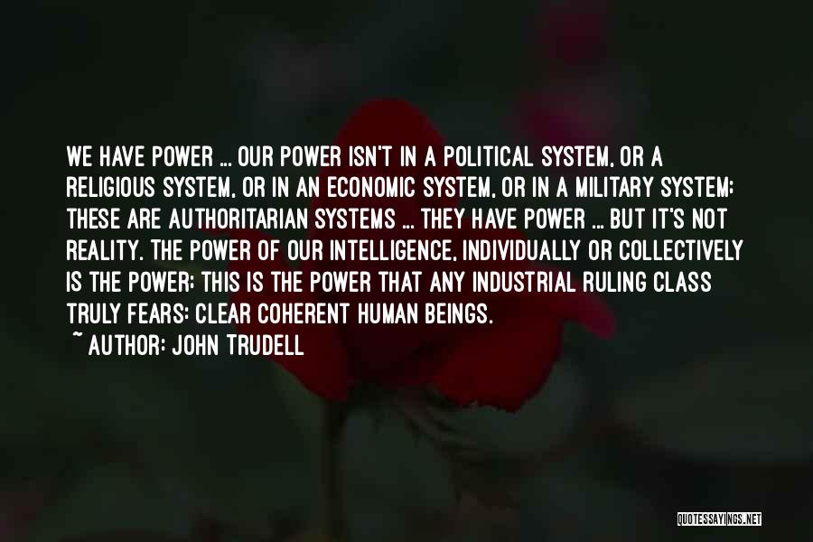 John Trudell Quotes: We Have Power ... Our Power Isn't In A Political System, Or A Religious System, Or In An Economic System,