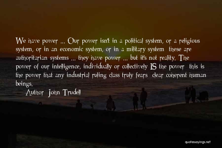 John Trudell Quotes: We Have Power ... Our Power Isn't In A Political System, Or A Religious System, Or In An Economic System,