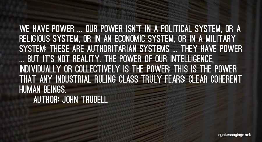John Trudell Quotes: We Have Power ... Our Power Isn't In A Political System, Or A Religious System, Or In An Economic System,