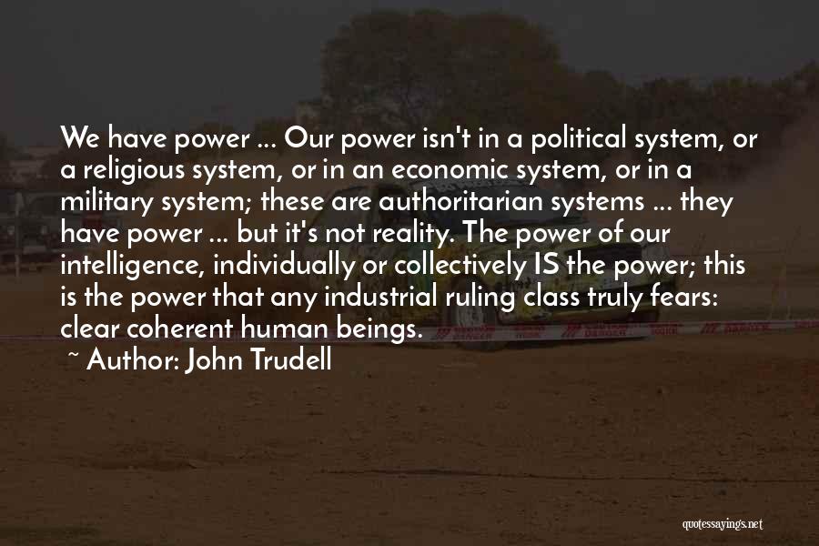 John Trudell Quotes: We Have Power ... Our Power Isn't In A Political System, Or A Religious System, Or In An Economic System,