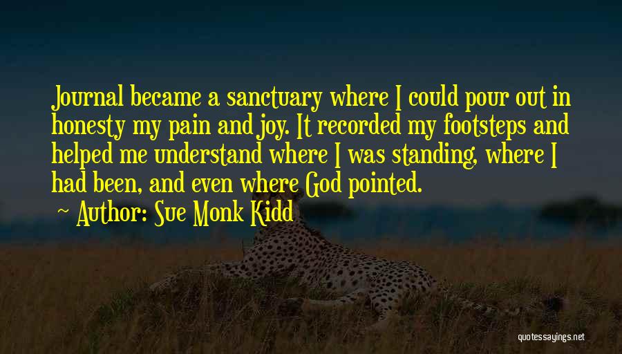 Sue Monk Kidd Quotes: Journal Became A Sanctuary Where I Could Pour Out In Honesty My Pain And Joy. It Recorded My Footsteps And