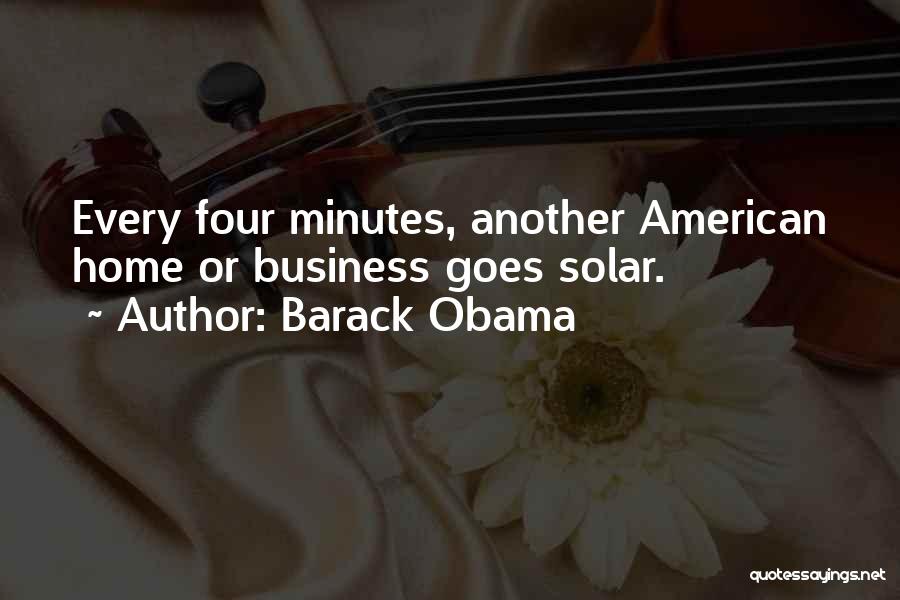 Barack Obama Quotes: Every Four Minutes, Another American Home Or Business Goes Solar.