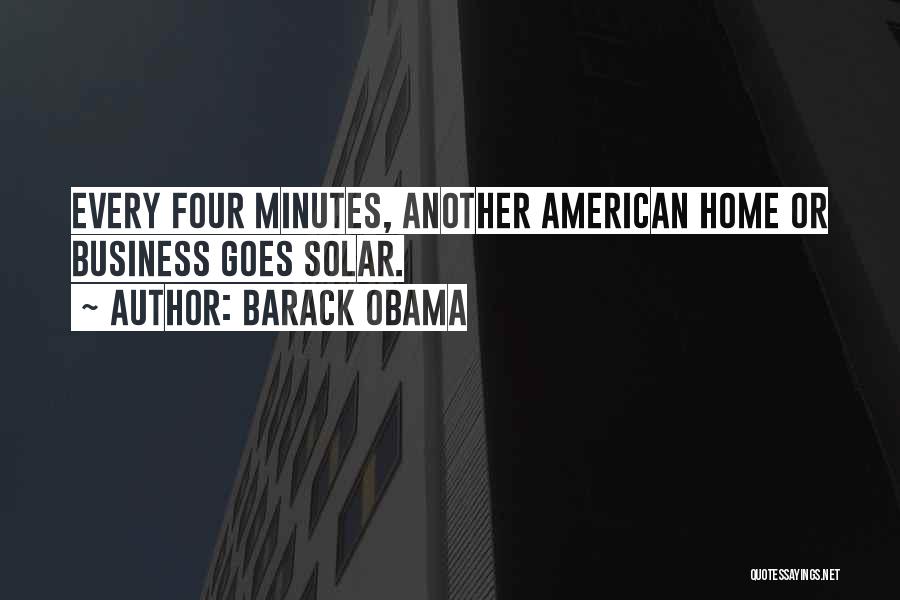 Barack Obama Quotes: Every Four Minutes, Another American Home Or Business Goes Solar.