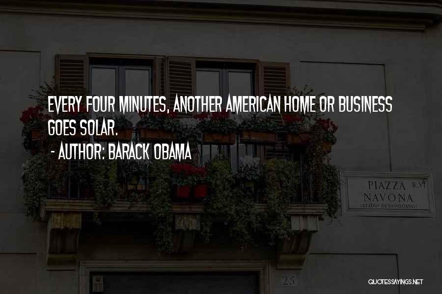 Barack Obama Quotes: Every Four Minutes, Another American Home Or Business Goes Solar.