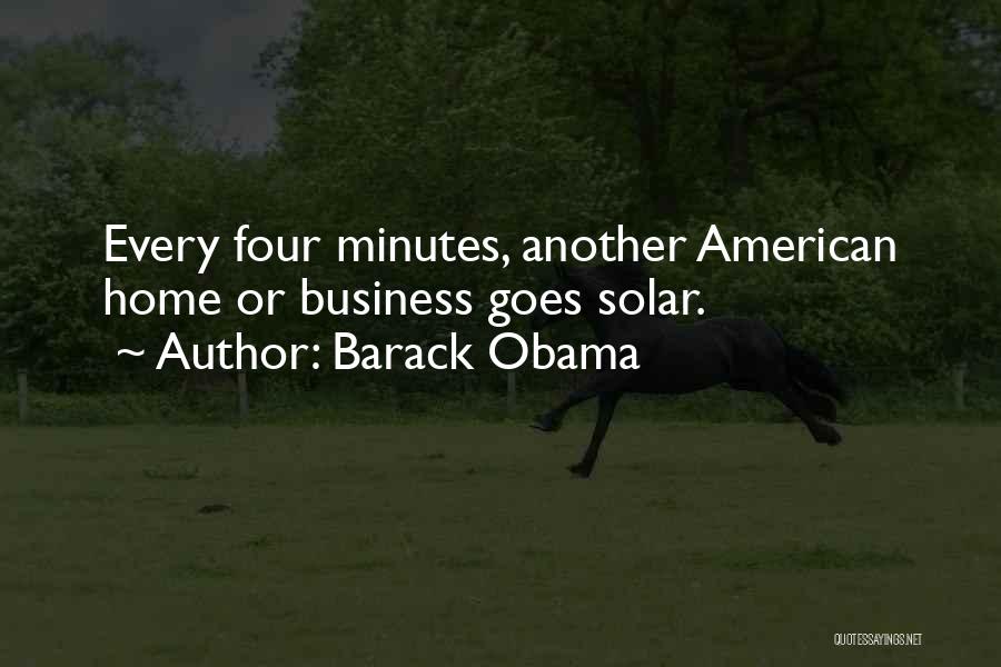 Barack Obama Quotes: Every Four Minutes, Another American Home Or Business Goes Solar.
