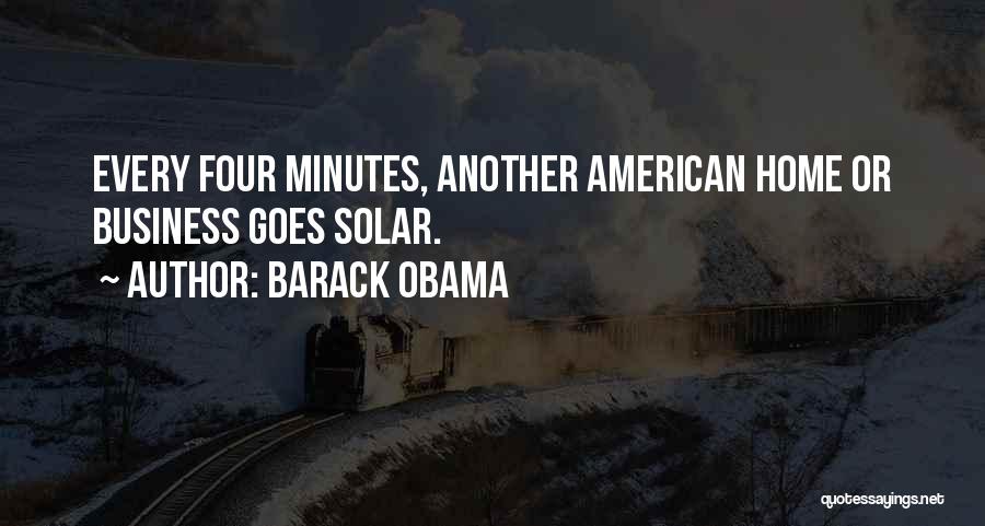 Barack Obama Quotes: Every Four Minutes, Another American Home Or Business Goes Solar.
