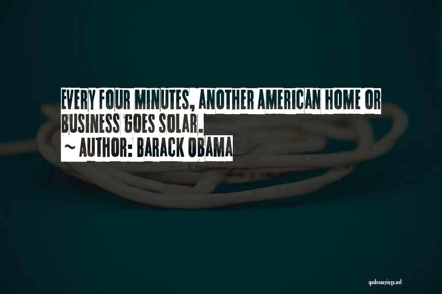 Barack Obama Quotes: Every Four Minutes, Another American Home Or Business Goes Solar.