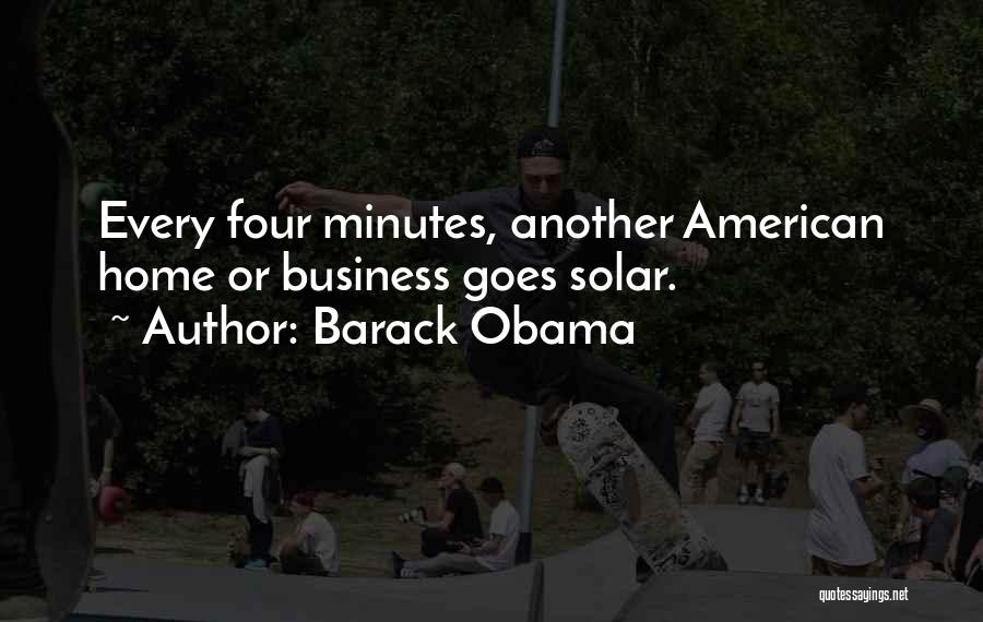 Barack Obama Quotes: Every Four Minutes, Another American Home Or Business Goes Solar.