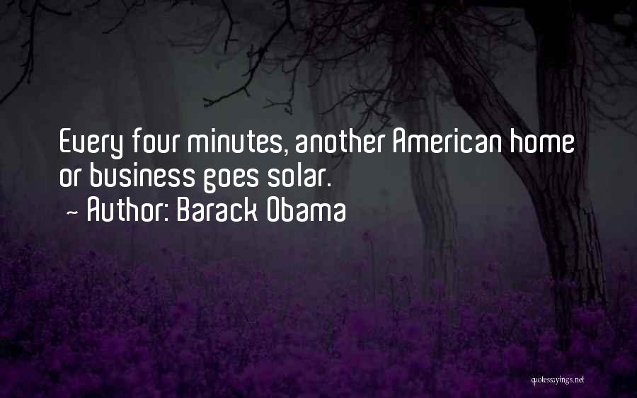 Barack Obama Quotes: Every Four Minutes, Another American Home Or Business Goes Solar.