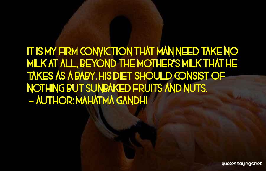 Mahatma Gandhi Quotes: It Is My Firm Conviction That Man Need Take No Milk At All, Beyond The Mother's Milk That He Takes