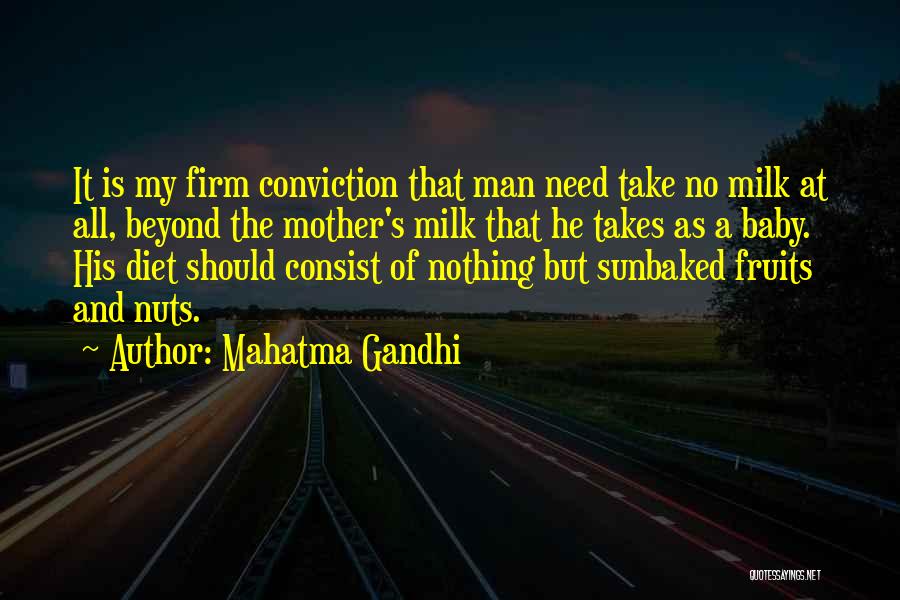 Mahatma Gandhi Quotes: It Is My Firm Conviction That Man Need Take No Milk At All, Beyond The Mother's Milk That He Takes