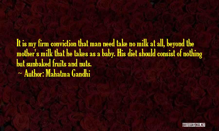 Mahatma Gandhi Quotes: It Is My Firm Conviction That Man Need Take No Milk At All, Beyond The Mother's Milk That He Takes
